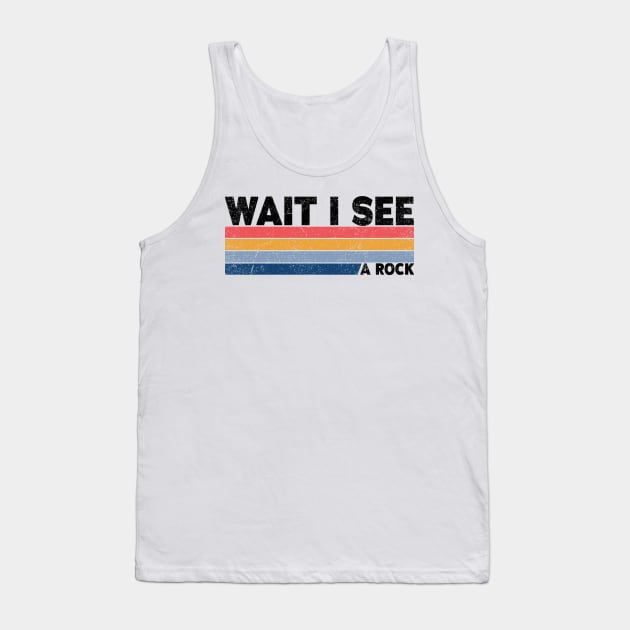 Wait I See A Rock - Funny Geologis Tank Top by BaderAbuAlsoud